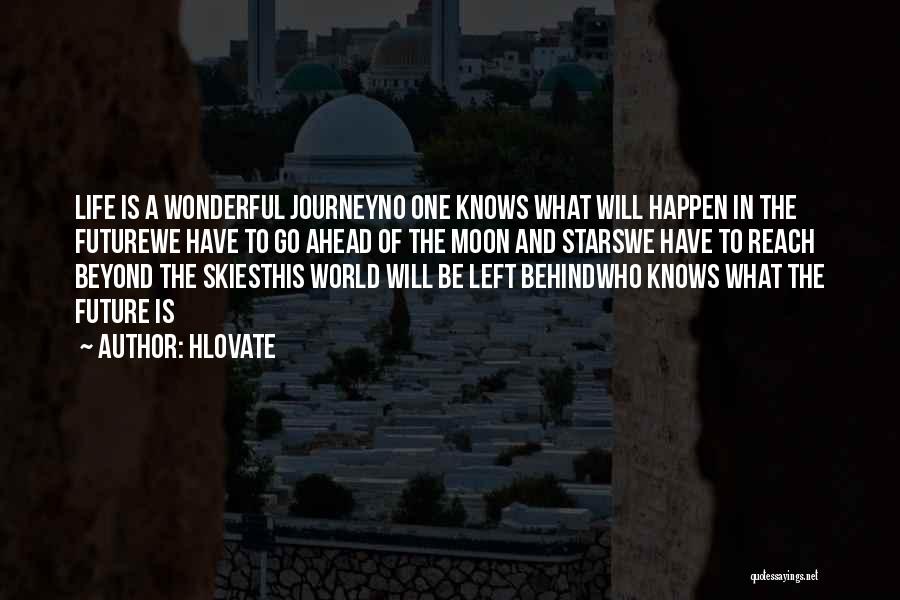 Hlovate Quotes: Life Is A Wonderful Journeyno One Knows What Will Happen In The Futurewe Have To Go Ahead Of The Moon