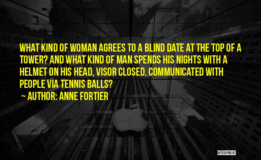 Anne Fortier Quotes: What Kind Of Woman Agrees To A Blind Date At The Top Of A Tower? And What Kind Of Man