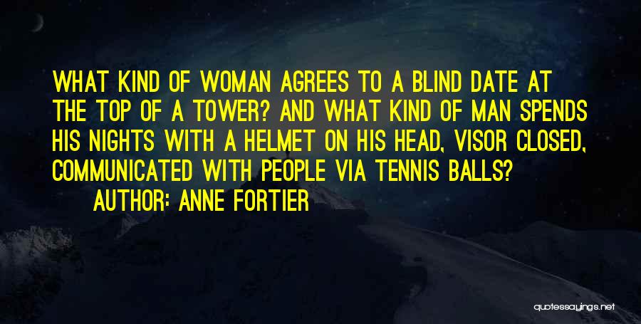 Anne Fortier Quotes: What Kind Of Woman Agrees To A Blind Date At The Top Of A Tower? And What Kind Of Man