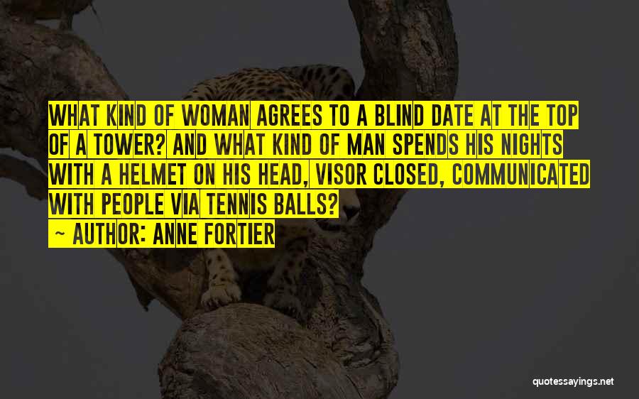 Anne Fortier Quotes: What Kind Of Woman Agrees To A Blind Date At The Top Of A Tower? And What Kind Of Man