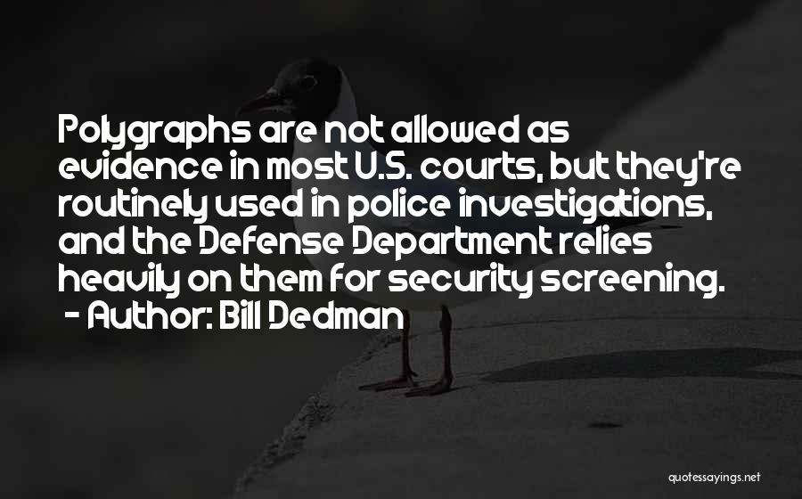 Bill Dedman Quotes: Polygraphs Are Not Allowed As Evidence In Most U.s. Courts, But They're Routinely Used In Police Investigations, And The Defense