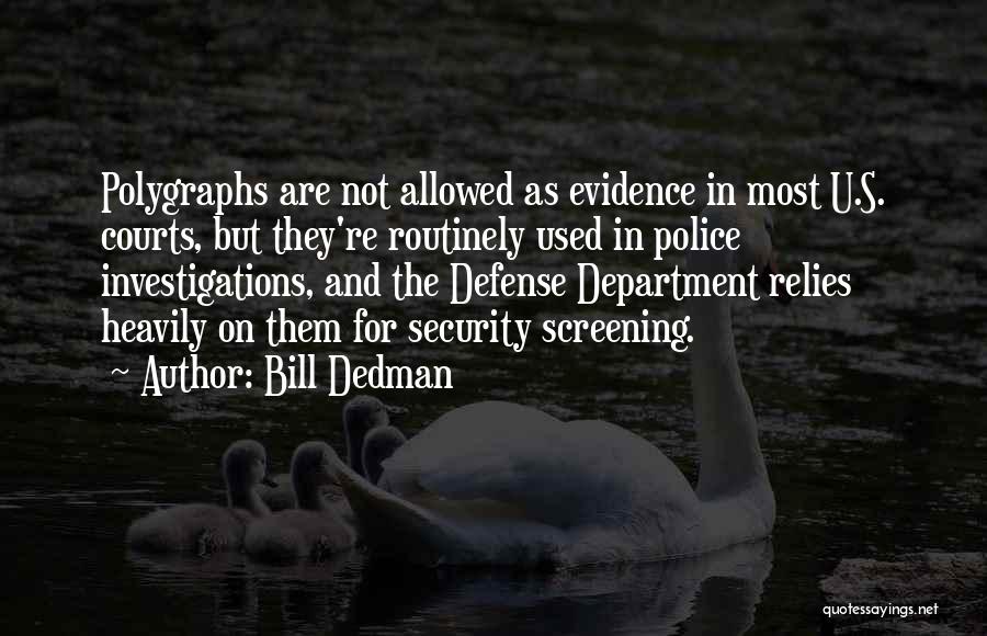 Bill Dedman Quotes: Polygraphs Are Not Allowed As Evidence In Most U.s. Courts, But They're Routinely Used In Police Investigations, And The Defense