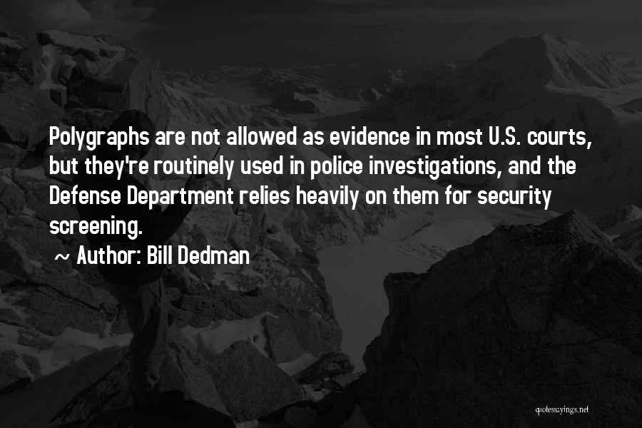 Bill Dedman Quotes: Polygraphs Are Not Allowed As Evidence In Most U.s. Courts, But They're Routinely Used In Police Investigations, And The Defense