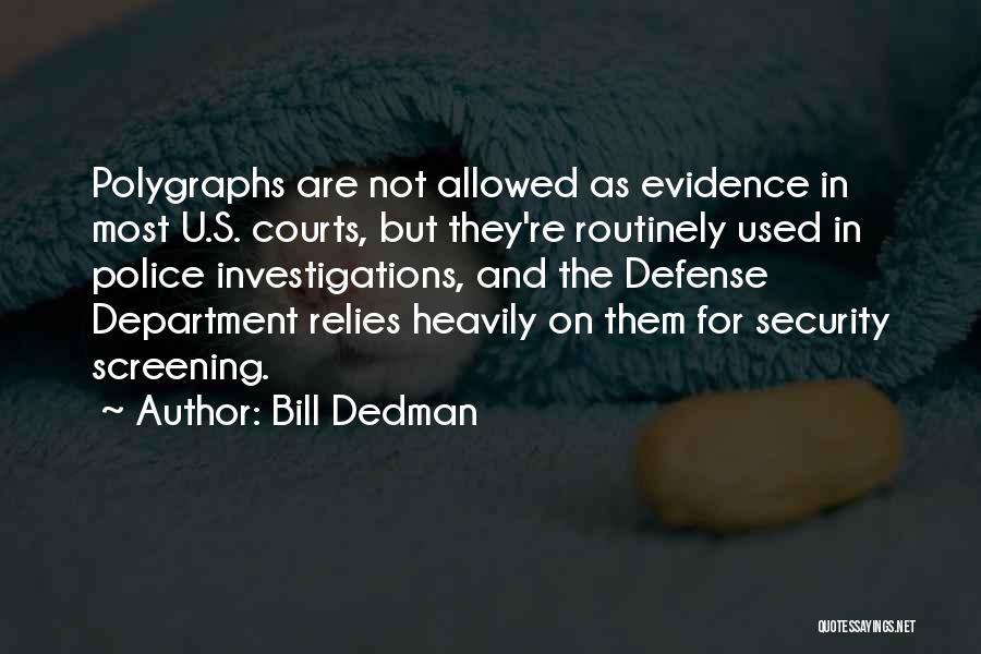 Bill Dedman Quotes: Polygraphs Are Not Allowed As Evidence In Most U.s. Courts, But They're Routinely Used In Police Investigations, And The Defense
