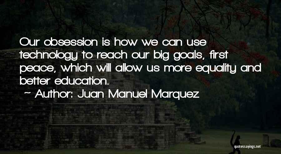 Juan Manuel Marquez Quotes: Our Obsession Is How We Can Use Technology To Reach Our Big Goals, First Peace, Which Will Allow Us More