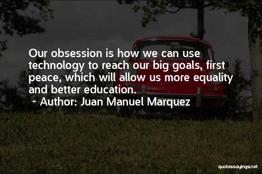 Juan Manuel Marquez Quotes: Our Obsession Is How We Can Use Technology To Reach Our Big Goals, First Peace, Which Will Allow Us More
