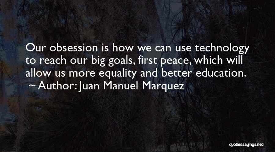 Juan Manuel Marquez Quotes: Our Obsession Is How We Can Use Technology To Reach Our Big Goals, First Peace, Which Will Allow Us More