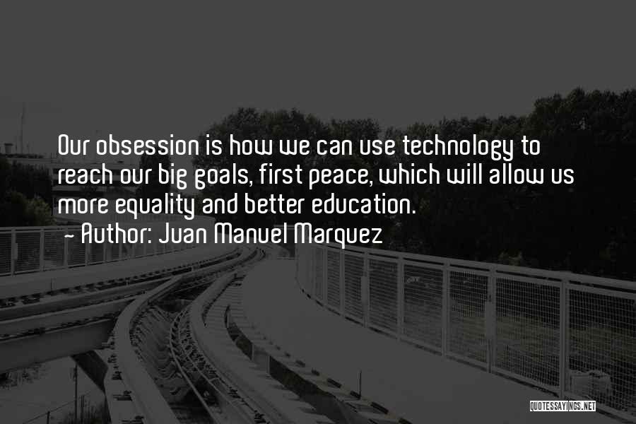 Juan Manuel Marquez Quotes: Our Obsession Is How We Can Use Technology To Reach Our Big Goals, First Peace, Which Will Allow Us More