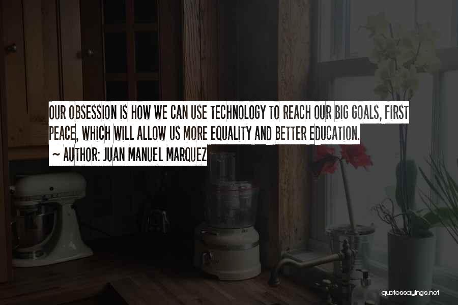 Juan Manuel Marquez Quotes: Our Obsession Is How We Can Use Technology To Reach Our Big Goals, First Peace, Which Will Allow Us More