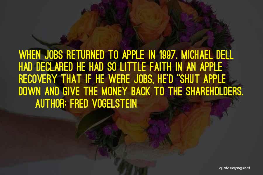 Fred Vogelstein Quotes: When Jobs Returned To Apple In 1997, Michael Dell Had Declared He Had So Little Faith In An Apple Recovery