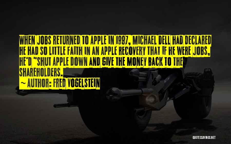 Fred Vogelstein Quotes: When Jobs Returned To Apple In 1997, Michael Dell Had Declared He Had So Little Faith In An Apple Recovery