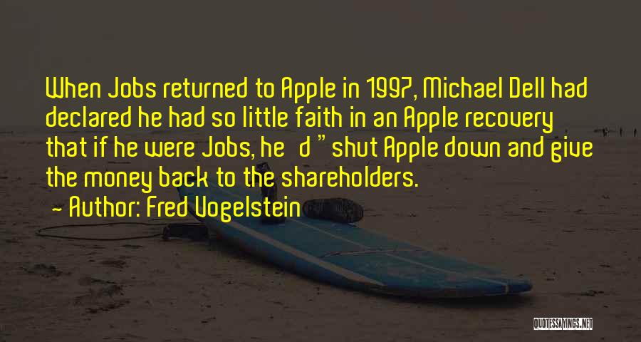 Fred Vogelstein Quotes: When Jobs Returned To Apple In 1997, Michael Dell Had Declared He Had So Little Faith In An Apple Recovery