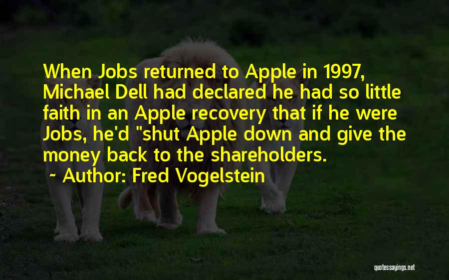 Fred Vogelstein Quotes: When Jobs Returned To Apple In 1997, Michael Dell Had Declared He Had So Little Faith In An Apple Recovery