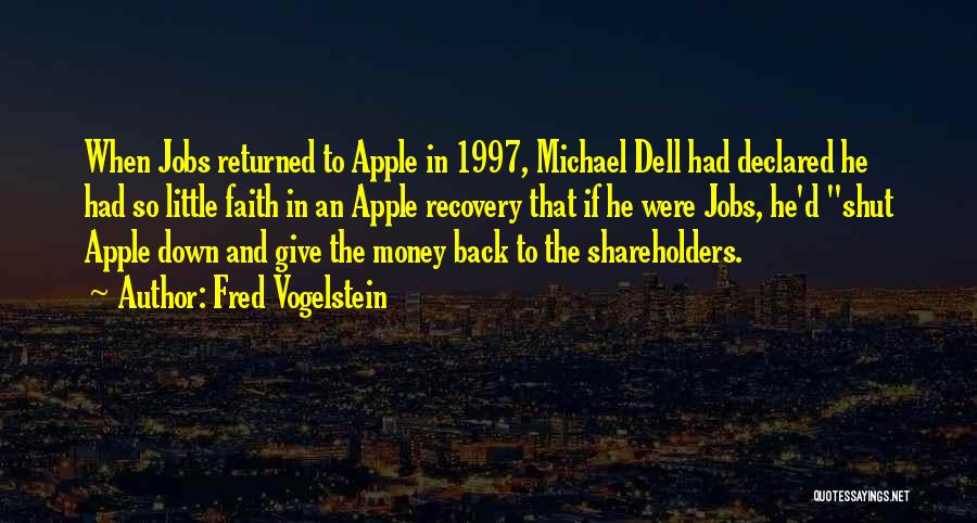 Fred Vogelstein Quotes: When Jobs Returned To Apple In 1997, Michael Dell Had Declared He Had So Little Faith In An Apple Recovery