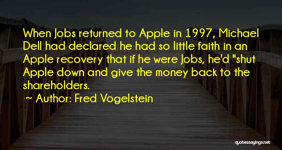 Fred Vogelstein Quotes: When Jobs Returned To Apple In 1997, Michael Dell Had Declared He Had So Little Faith In An Apple Recovery