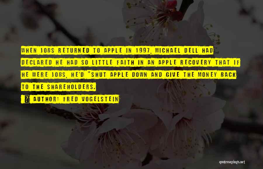 Fred Vogelstein Quotes: When Jobs Returned To Apple In 1997, Michael Dell Had Declared He Had So Little Faith In An Apple Recovery