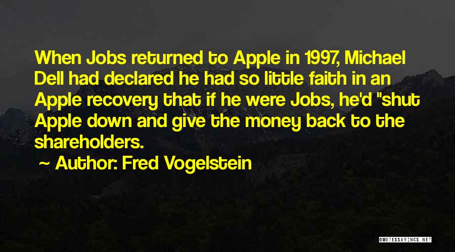 Fred Vogelstein Quotes: When Jobs Returned To Apple In 1997, Michael Dell Had Declared He Had So Little Faith In An Apple Recovery