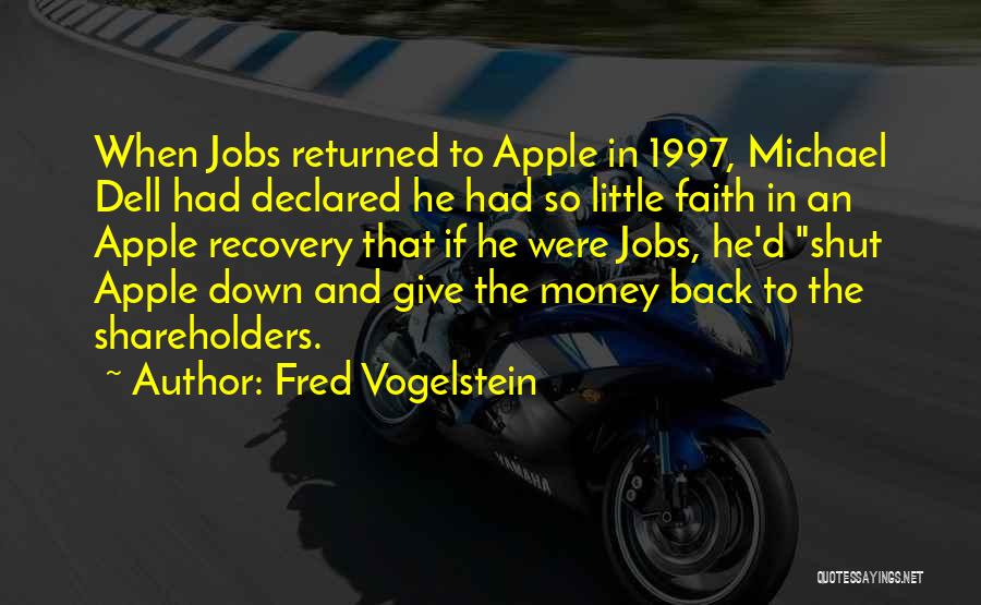 Fred Vogelstein Quotes: When Jobs Returned To Apple In 1997, Michael Dell Had Declared He Had So Little Faith In An Apple Recovery