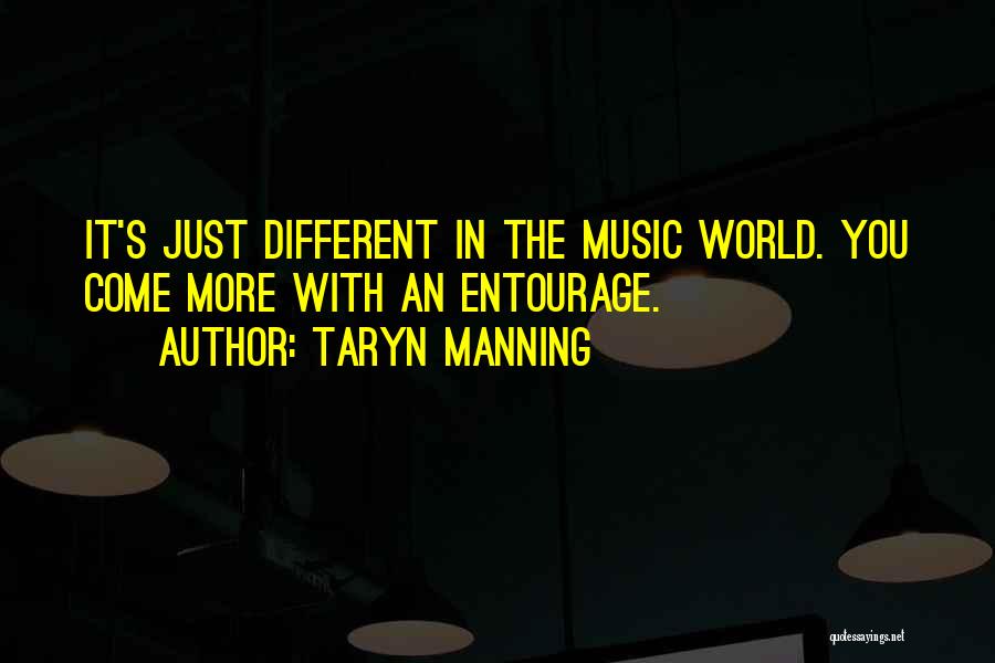 Taryn Manning Quotes: It's Just Different In The Music World. You Come More With An Entourage.