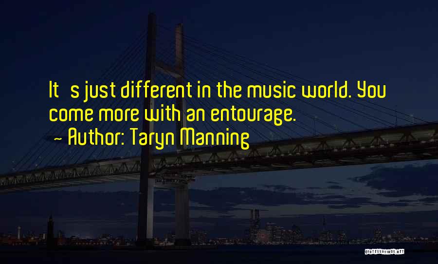 Taryn Manning Quotes: It's Just Different In The Music World. You Come More With An Entourage.