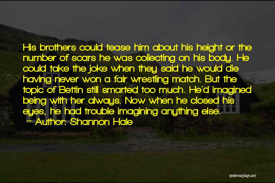 Shannon Hale Quotes: His Brothers Could Tease Him About His Height Or The Number Of Scars He Was Collecting On His Body. He