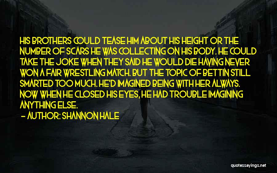 Shannon Hale Quotes: His Brothers Could Tease Him About His Height Or The Number Of Scars He Was Collecting On His Body. He