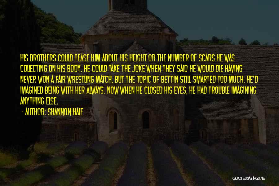 Shannon Hale Quotes: His Brothers Could Tease Him About His Height Or The Number Of Scars He Was Collecting On His Body. He