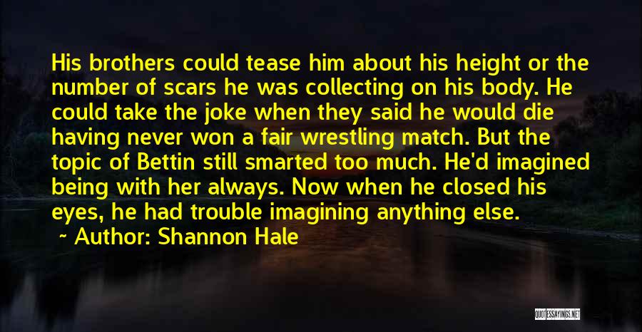 Shannon Hale Quotes: His Brothers Could Tease Him About His Height Or The Number Of Scars He Was Collecting On His Body. He