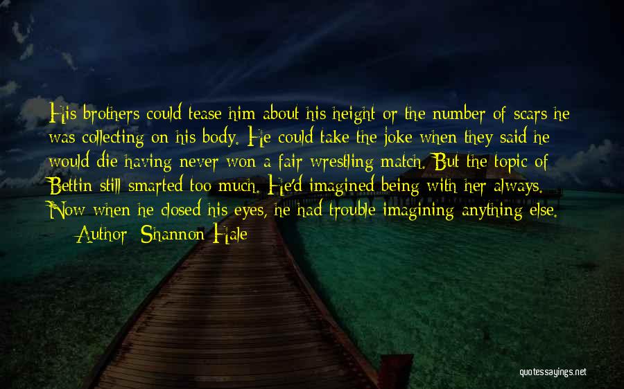 Shannon Hale Quotes: His Brothers Could Tease Him About His Height Or The Number Of Scars He Was Collecting On His Body. He