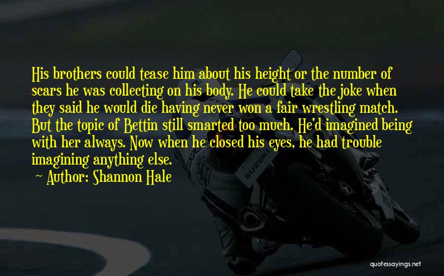 Shannon Hale Quotes: His Brothers Could Tease Him About His Height Or The Number Of Scars He Was Collecting On His Body. He