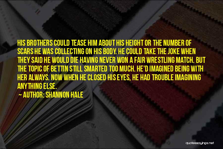 Shannon Hale Quotes: His Brothers Could Tease Him About His Height Or The Number Of Scars He Was Collecting On His Body. He