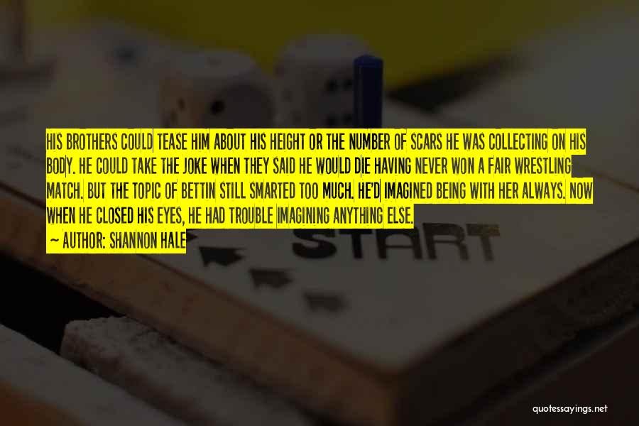 Shannon Hale Quotes: His Brothers Could Tease Him About His Height Or The Number Of Scars He Was Collecting On His Body. He