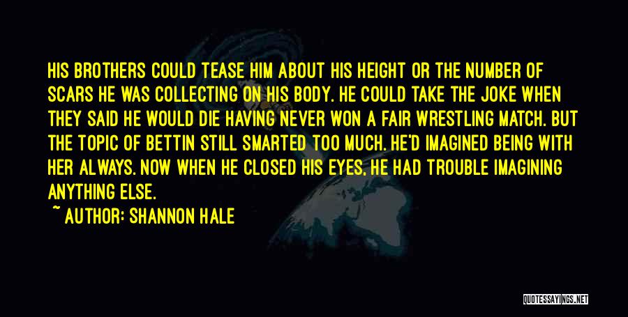 Shannon Hale Quotes: His Brothers Could Tease Him About His Height Or The Number Of Scars He Was Collecting On His Body. He