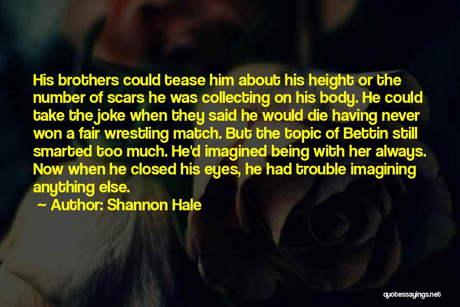 Shannon Hale Quotes: His Brothers Could Tease Him About His Height Or The Number Of Scars He Was Collecting On His Body. He