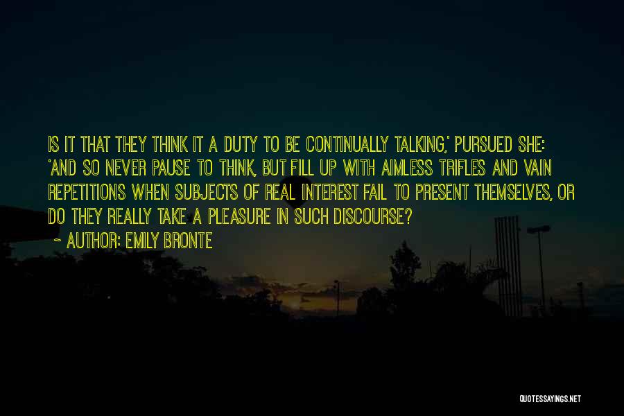 Emily Bronte Quotes: Is It That They Think It A Duty To Be Continually Talking,' Pursued She: 'and So Never Pause To Think,