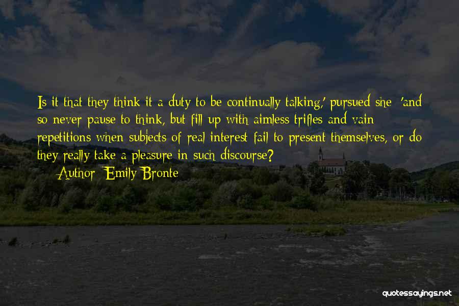 Emily Bronte Quotes: Is It That They Think It A Duty To Be Continually Talking,' Pursued She: 'and So Never Pause To Think,