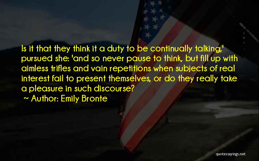 Emily Bronte Quotes: Is It That They Think It A Duty To Be Continually Talking,' Pursued She: 'and So Never Pause To Think,