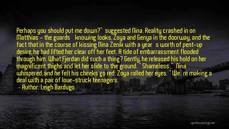 Leigh Bardugo Quotes: Perhaps You Should Put Me Down? Suggested Nina. Reality Crashed In On Matthias - The Guards' Knowing Looks, Zoya And