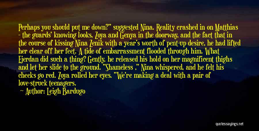 Leigh Bardugo Quotes: Perhaps You Should Put Me Down? Suggested Nina. Reality Crashed In On Matthias - The Guards' Knowing Looks, Zoya And