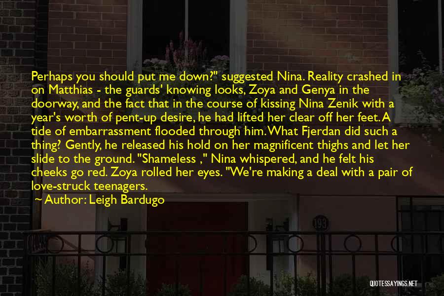 Leigh Bardugo Quotes: Perhaps You Should Put Me Down? Suggested Nina. Reality Crashed In On Matthias - The Guards' Knowing Looks, Zoya And