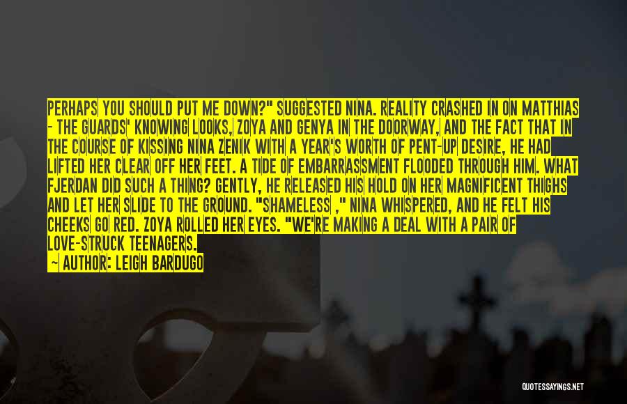 Leigh Bardugo Quotes: Perhaps You Should Put Me Down? Suggested Nina. Reality Crashed In On Matthias - The Guards' Knowing Looks, Zoya And