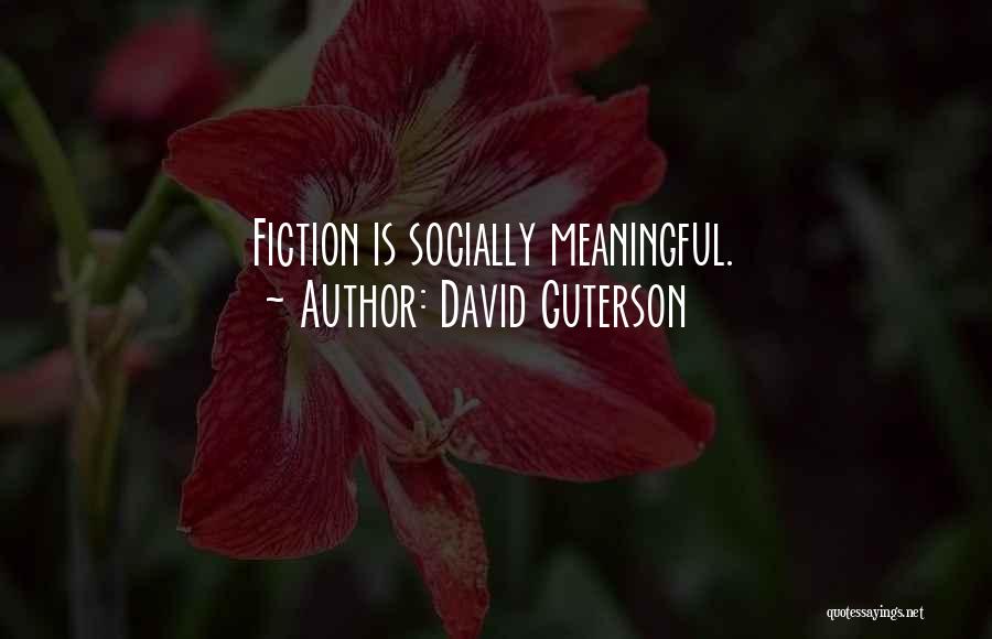 David Guterson Quotes: Fiction Is Socially Meaningful.