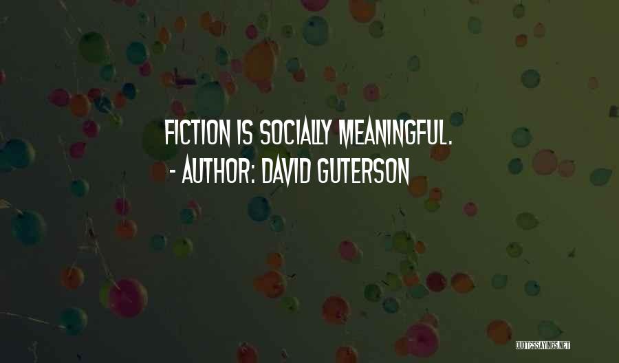 David Guterson Quotes: Fiction Is Socially Meaningful.