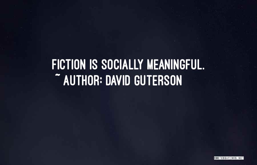 David Guterson Quotes: Fiction Is Socially Meaningful.