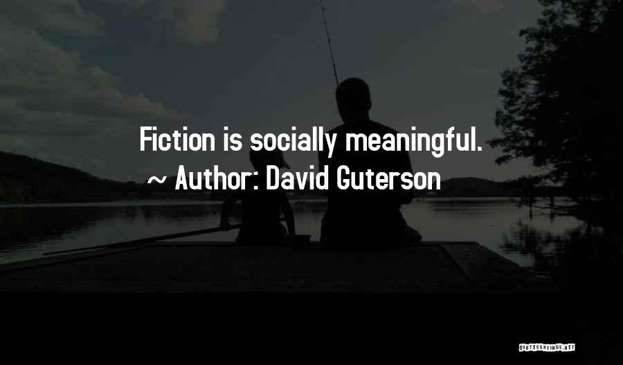 David Guterson Quotes: Fiction Is Socially Meaningful.