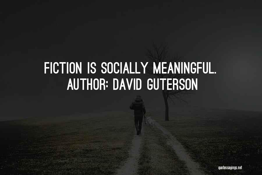 David Guterson Quotes: Fiction Is Socially Meaningful.