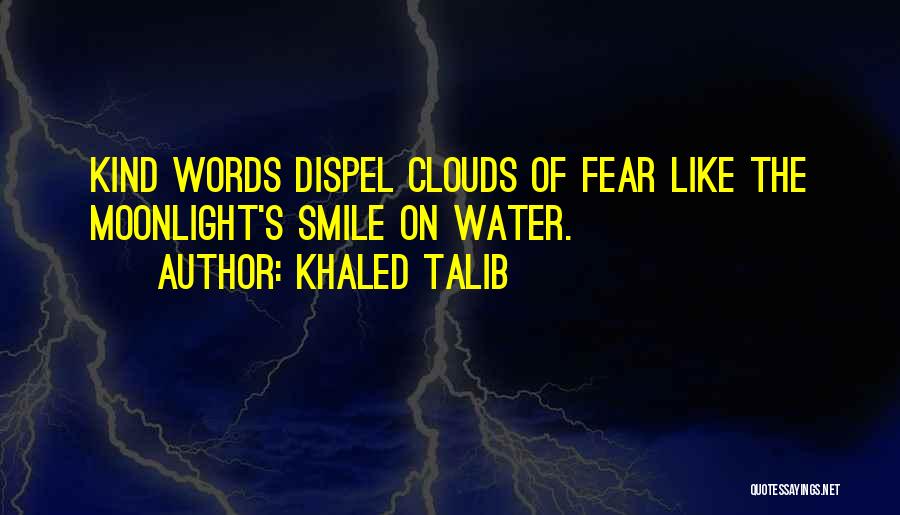 Khaled Talib Quotes: Kind Words Dispel Clouds Of Fear Like The Moonlight's Smile On Water.