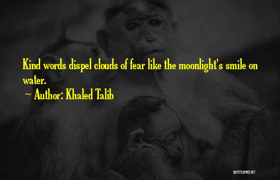 Khaled Talib Quotes: Kind Words Dispel Clouds Of Fear Like The Moonlight's Smile On Water.