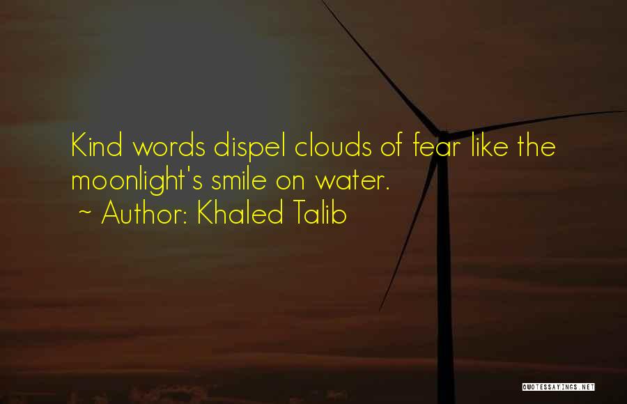 Khaled Talib Quotes: Kind Words Dispel Clouds Of Fear Like The Moonlight's Smile On Water.
