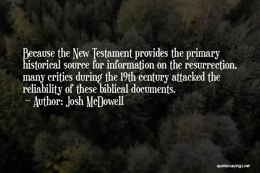 Josh McDowell Quotes: Because The New Testament Provides The Primary Historical Source For Information On The Resurrection, Many Critics During The 19th Century